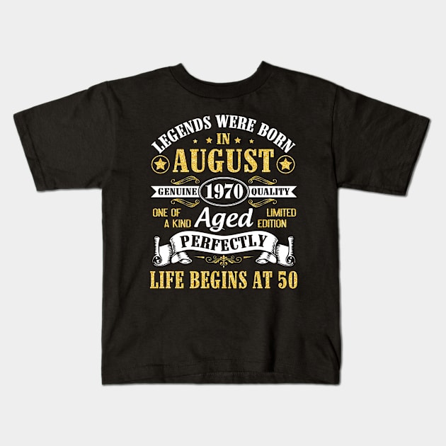 Legends Were Born In August 1970 Genuine Quality Aged Perfectly Life Begins At 50 Years Old Birthday Kids T-Shirt by bakhanh123